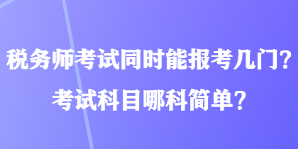 稅務師考試同時能報考幾門？考試科目哪科簡單？