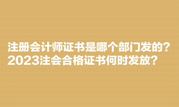 注冊(cè)會(huì)計(jì)師證書(shū)是哪個(gè)部門(mén)發(fā)的？2023注會(huì)合格證書(shū)何時(shí)發(fā)放？