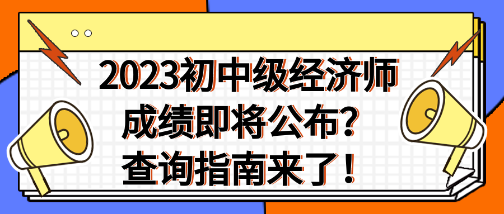 2023年初中級(jí)經(jīng)濟(jì)師成績(jī)即將公布？查詢指南來(lái)了！