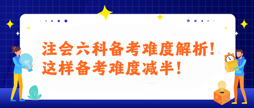 注會(huì)六科備考難度解析！這樣備考難度減半！