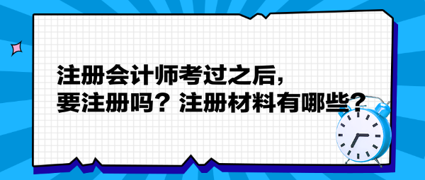 注冊會計師考過之后，要注冊嗎？注冊材料有哪些？