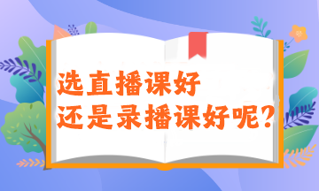 2024注會(huì)備考新考季！選直播課好還是錄播課好呢？