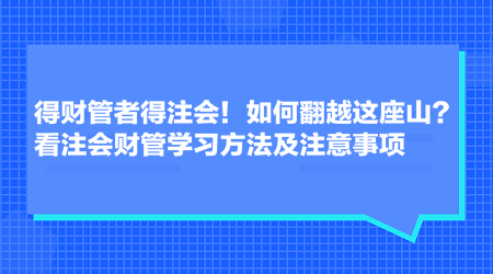 得財(cái)管者得注會(huì)！如何翻越這座山？看注會(huì)財(cái)管學(xué)習(xí)方法及注意事項(xiàng)