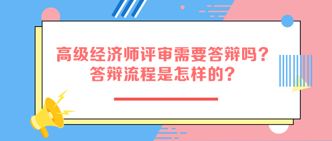 高級經(jīng)濟(jì)師評審需要答辯嗎？答辯流程是怎樣的？