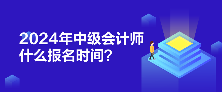 2024年中級會計師什么報名時間？