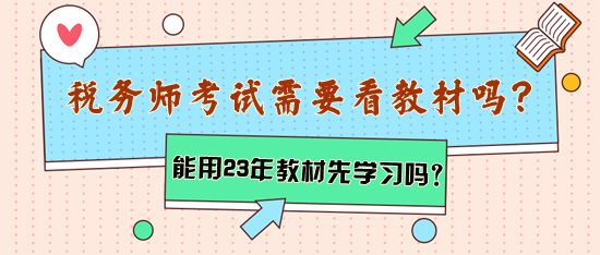 稅務(wù)師考試需要看教材嗎？能用2023年教材先學(xué)習(xí)嗎？