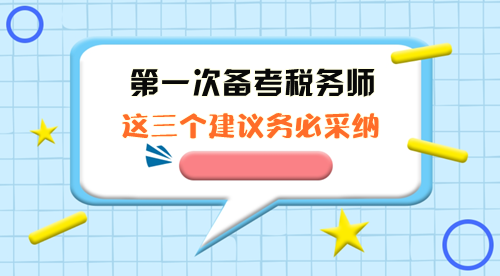 第一次備考稅務(wù)師這三個(gè)建議務(wù)必采納！