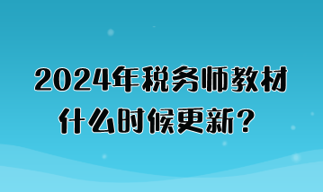 2024年稅務師教材什么時候更新？