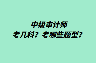 中級(jí)審計(jì)師考幾科？考哪些題型？