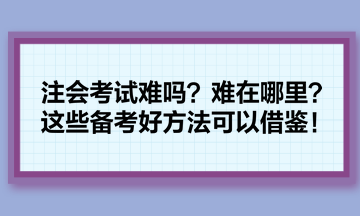 注會考試難嗎？難在哪里？這些備考好方法可以借鑒！