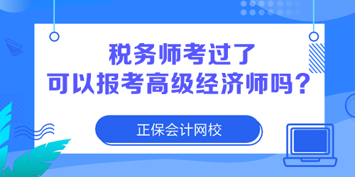 稅務(wù)師考過了 可以報(bào)考高級(jí)經(jīng)濟(jì)師嗎？