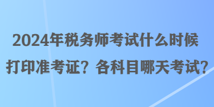 2024年稅務師考試什么時候打印準考證？各科目哪天考試？