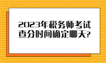 2023年稅務師考試查分時間確定哪天？