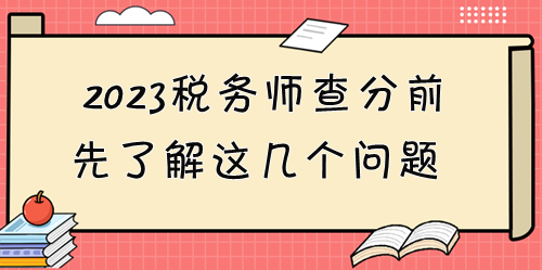 2023稅務(wù)師考試成績12月28日起可查！查分前先了解這些