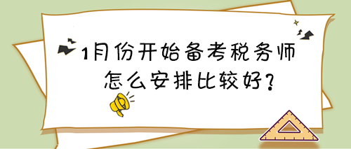 1月份開始備考稅務(wù)師看什么？怎么安排比較好？