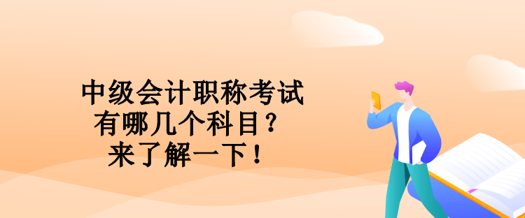 中級(jí)會(huì)計(jì)職稱考試有哪幾個(gè)科目？來(lái)了解一下！