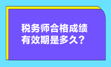 稅務(wù)師合格成績有效期是多久？