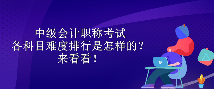 中級(jí)會(huì)計(jì)職稱考試各科目難度排行是怎樣的？來(lái)看看！