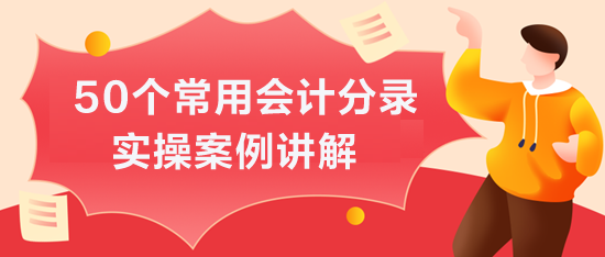 50個常用會計分錄實操案例講解