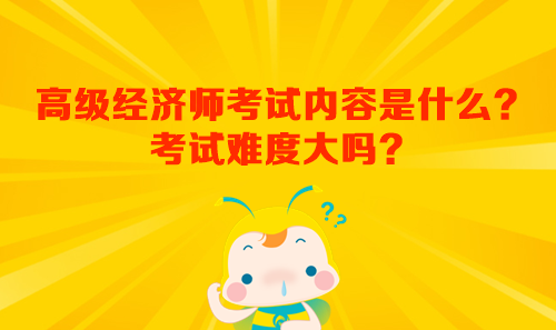 高級經(jīng)濟師考試內容是什么？考試難度大嗎？