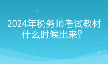 2024年稅務(wù)師考試教材什么時候出來？