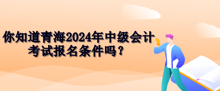 青海2024中級(jí)會(huì)計(jì)報(bào)名條件