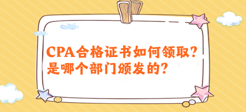 CPA合格證書如何領??？是哪個部門頒發(fā)的？