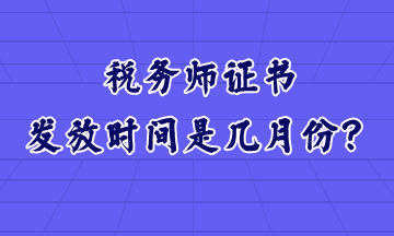 稅務(wù)師證書發(fā)放時(shí)間是幾月份？