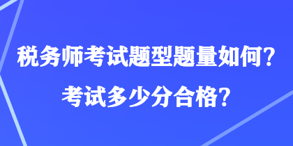 稅務(wù)師考試題型題量如何？考試多少分合格？