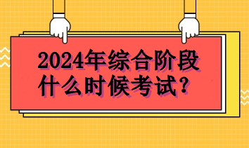 2024年綜合階段什么時候考試？