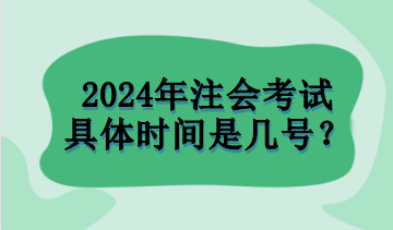 2024年注會(huì)考試具體時(shí)間是幾號(hào)？