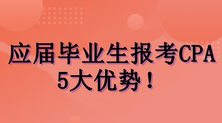 應屆畢業(yè)生考CPA的5大優(yōu)勢！