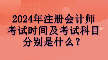 2024年注會考試時間及考試科目分別是什么？