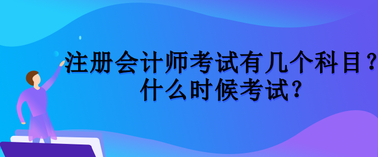 注冊(cè)會(huì)計(jì)師考試有幾個(gè)科目？什么時(shí)候考試？