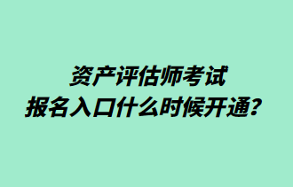 資產(chǎn)評估師考試報名入口什么時候開通？