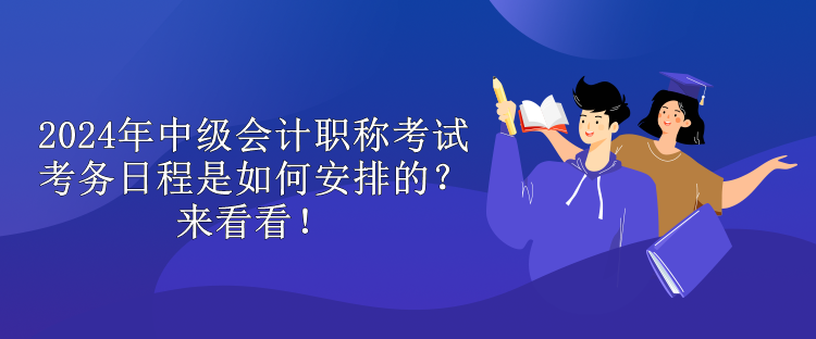 2024年中級(jí)會(huì)計(jì)職稱考試考務(wù)日程是如何安排的？來(lái)看看！