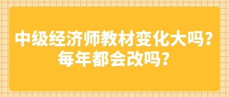 中級(jí)經(jīng)濟(jì)師教材變化大嗎？每年都會(huì)改嗎？