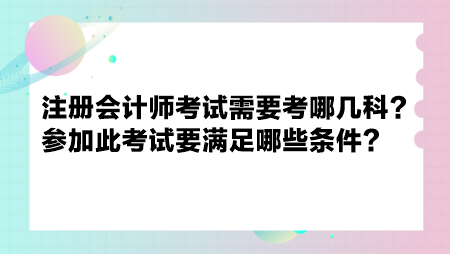 注冊會(huì)計(jì)師考試需要考哪幾科？參加此考試要滿足哪些條件？