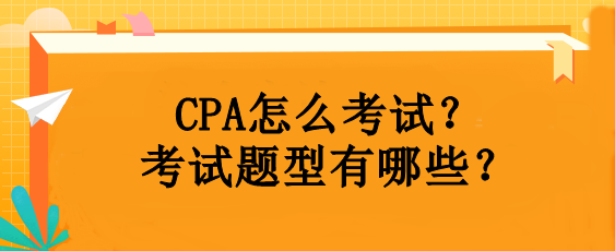 CPA怎么考試？考試題型有哪些？