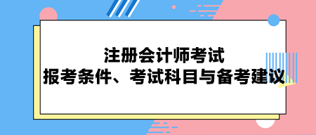 注冊(cè)會(huì)計(jì)師考試：報(bào)考條件、考試科目與備考建議