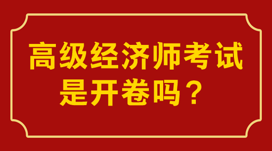 高級經(jīng)濟師考試是開卷嗎？