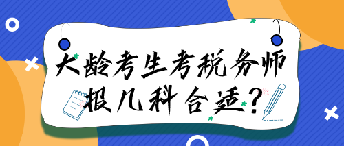 大齡考生考稅務(wù)師報(bào)幾科合適？