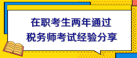 在職考生兩年通過稅務(wù)師考試經(jīng)驗分享！