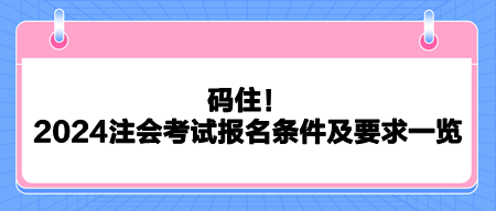 碼??！2024注會考試報名條件及要求一覽