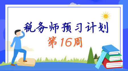 2024稅務(wù)師預(yù)習(xí)計劃第16周