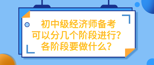 初中級經(jīng)濟師備考可以分幾個階段進行？各階段要做什么？