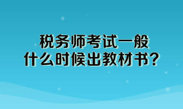 稅務師考試一般什么時候出教材書