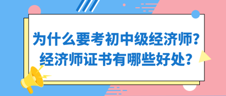 為什么要考初中級(jí)經(jīng)濟(jì)師？經(jīng)濟(jì)師證書有哪些好處？