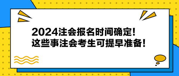 2024注會(huì)報(bào)名時(shí)間確定！這些事注會(huì)考生可提早準(zhǔn)備！