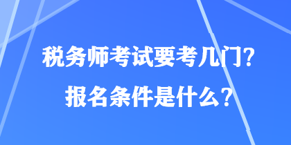 稅務(wù)師考試要考幾門？報名條件是什么？